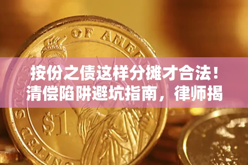 北京按份之债这样分摊才合法！清偿陷阱避坑指南，律师揭秘关键条款