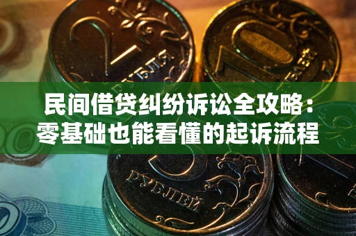 北京民间借贷纠纷诉讼全攻略:零基础也能看懂的起诉流程与证据整理指南 北京民间借贷纠纷诉讼全攻略:零基础也能看懂的起诉流程与证据整理指南