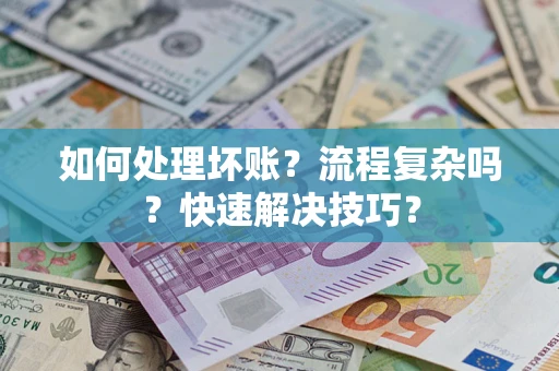 北京如何处理坏账？流程复杂吗？快速解决技巧？
