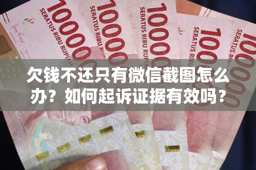 北京欠钱不还只有微信截图怎么办？如何起诉证据有效吗？