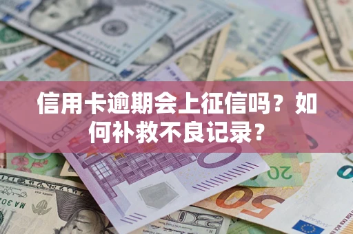 北京信用卡逾期会上征信吗？如何补救不良记录？
