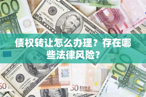 北京债权转让怎么办理？存在哪些法律风险？