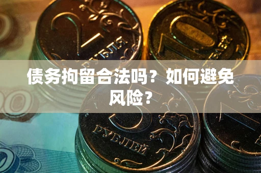 北京债务拘留合法吗？如何避免风险？