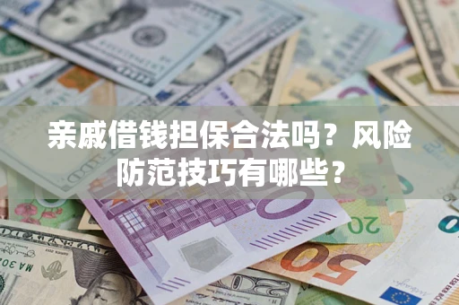 北京亲戚借钱担保合法吗？风险防范技巧有哪些？