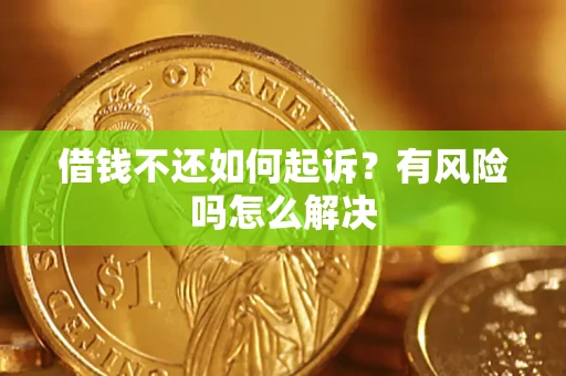 北京借钱不还如何起诉？有风险吗怎么解决