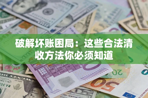 北京破解坏账困局：这些合法清收方法你必须知道