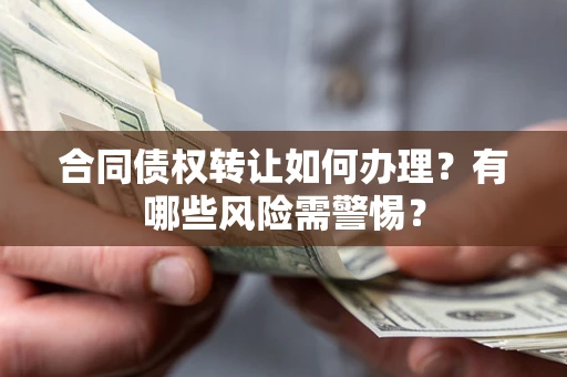 北京合同债权转让如何办理？有哪些风险需警惕？