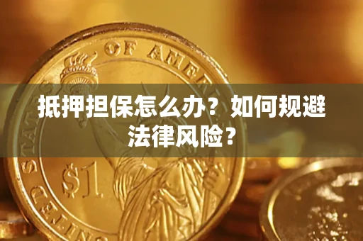 北京抵押担保怎么办？如何规避法律风险？