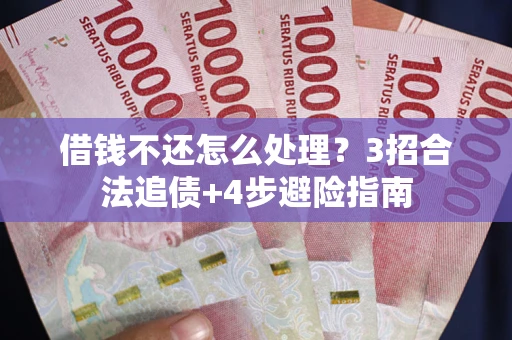 北京借钱不还怎么处理？3招合法追债+4步避险指南