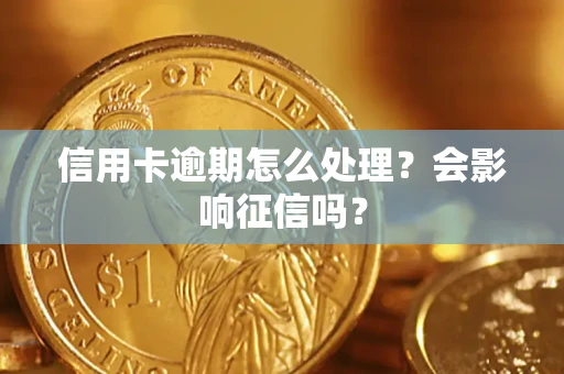 北京信用卡逾期怎么处理？会影响征信吗？