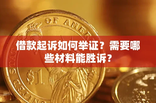 北京借款起诉如何举证？需要哪些材料能胜诉？