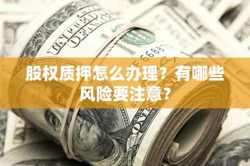 北京股权质押怎么办理？有哪些风险要注意？