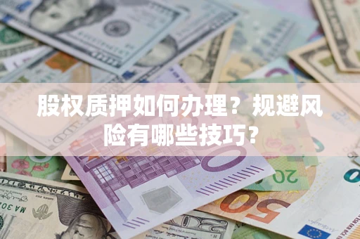 北京股权质押如何办理？规避风险有哪些技巧？