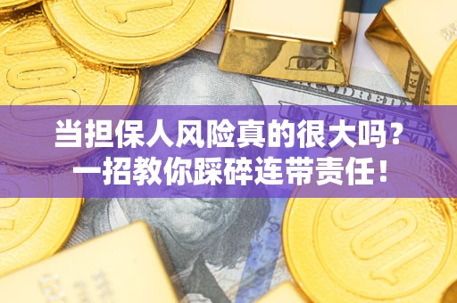 北京当担保人风险真的很大吗？一招教你踩碎连带责任！