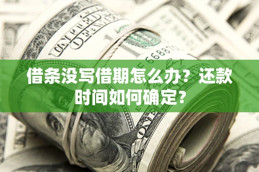 北京借条没写借期怎么办？还款时间如何确定？