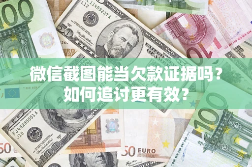 北京微信截图能当欠款证据吗？如何追讨更有效？