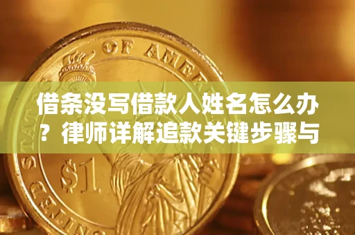 北京借条没写借款人姓名怎么办？律师详解追款关键步骤与证据链构建