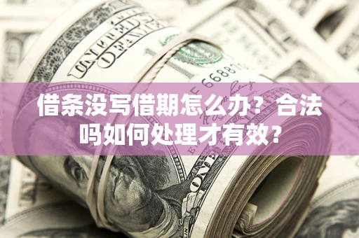 北京借条没写借期怎么办？合法吗如何处理才有效？