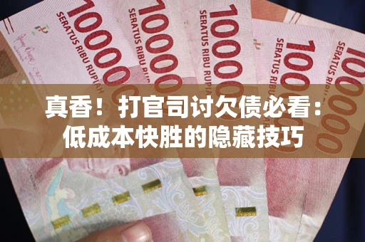 北京真香！打官司讨欠债必看：低成本快胜的隐藏技巧