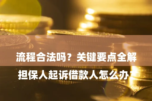 北京

担保人起诉借款人怎么办？流程合法吗？关键要点全解析
