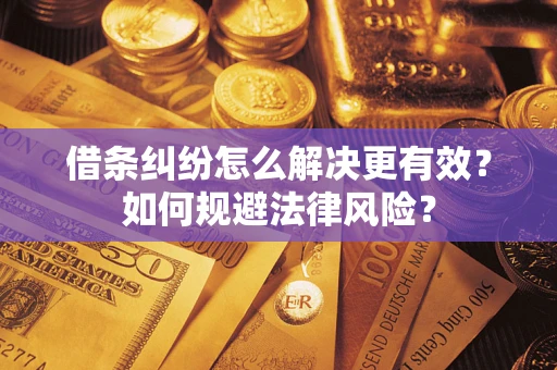 北京借条纠纷怎么解决更有效？如何规避法律风险？