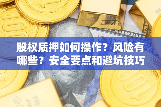 北京股权质押如何操作？风险有哪些？安全要点和避坑技巧？
