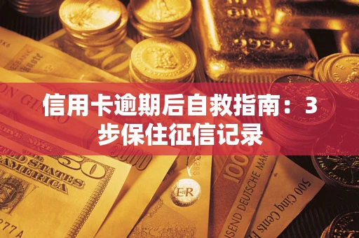 北京信用卡逾期后自救指南：3步保住征信记录