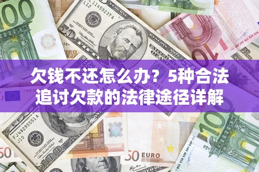 北京欠钱不还怎么办？5种合法追讨欠款的法律途径详解