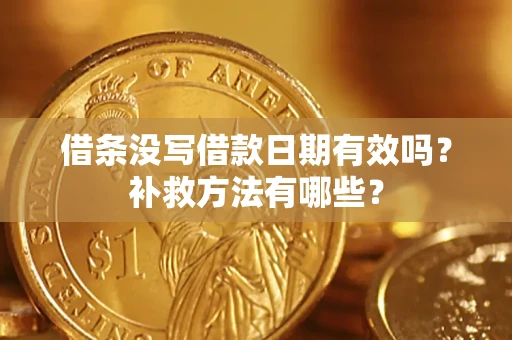 北京借条没写借款日期有效吗?补救方法有哪些? 北京借条没写借款日期有效吗?补救方法有哪些?