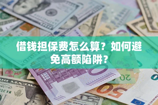 北京借钱担保费怎么算？如何避免高额陷阱？