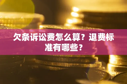 北京欠条诉讼费怎么算？退费标准有哪些？