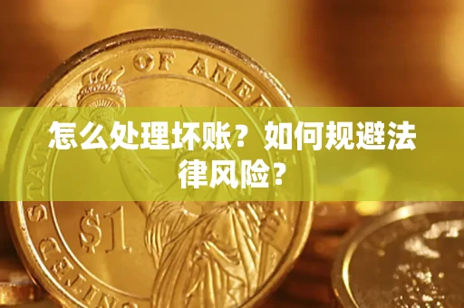 北京怎么处理坏账？如何规避法律风险？