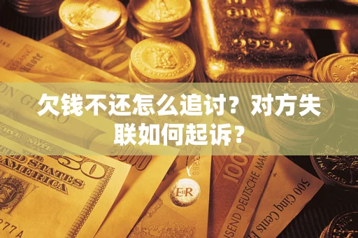 北京欠钱不还怎么追讨？对方失联如何起诉？