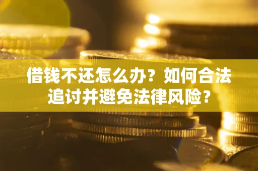 北京借钱不还怎么办？如何合法追讨并避免法律风险？