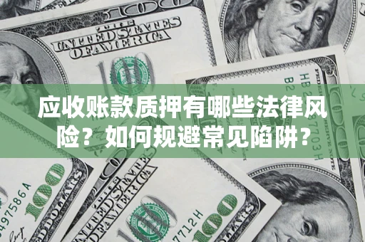 北京应收账款质押有哪些法律风险？如何规避常见陷阱？