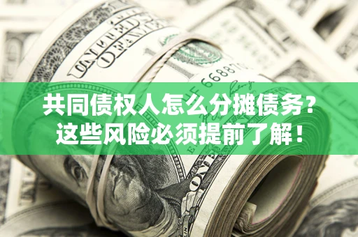 北京共同债权人怎么分摊债务？这些风险必须提前了解！