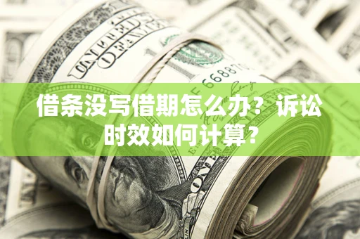 北京借条没写借期怎么办？诉讼时效如何计算？
