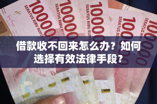 北京借款收不回来怎么办？如何选择有效法律手段？