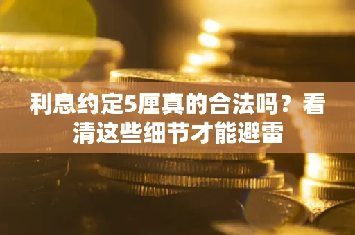 北京利息约定5厘真的合法吗？看清这些细节才能避雷
