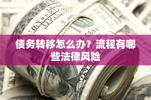北京债务转移怎么办？流程有哪些法律风险
